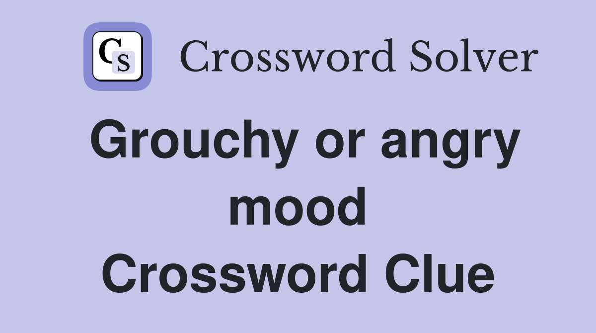 Grouchy or angry mood Crossword Clue Answers Crossword Solver